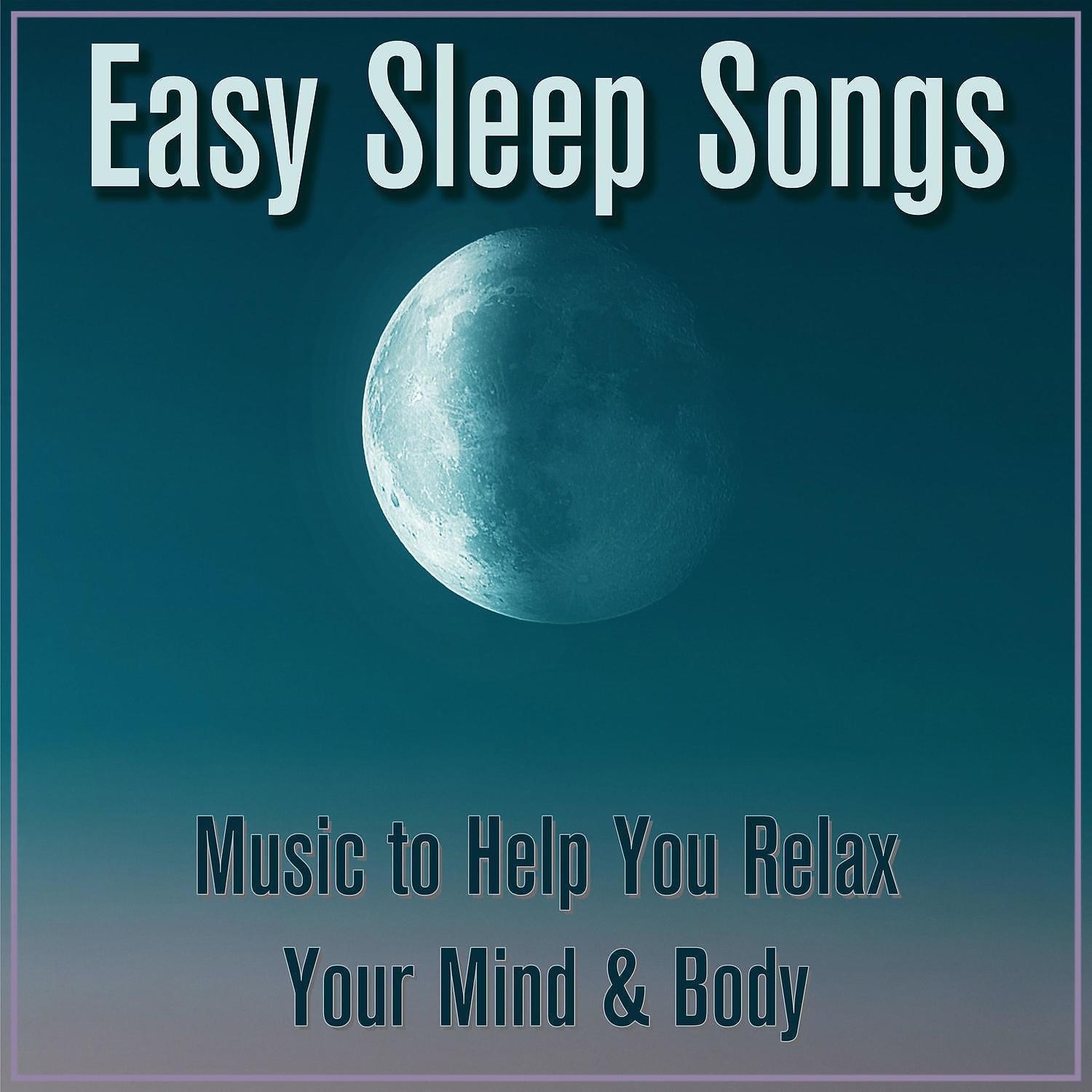 Постер альбома Easy Sleep Songs: Music to Help You Relax Your Mind & Body
