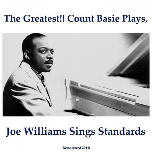 Постер альбома The Greatest!! Count Basie Plays, Joe Williams Sings Standards (Remastered 2014)