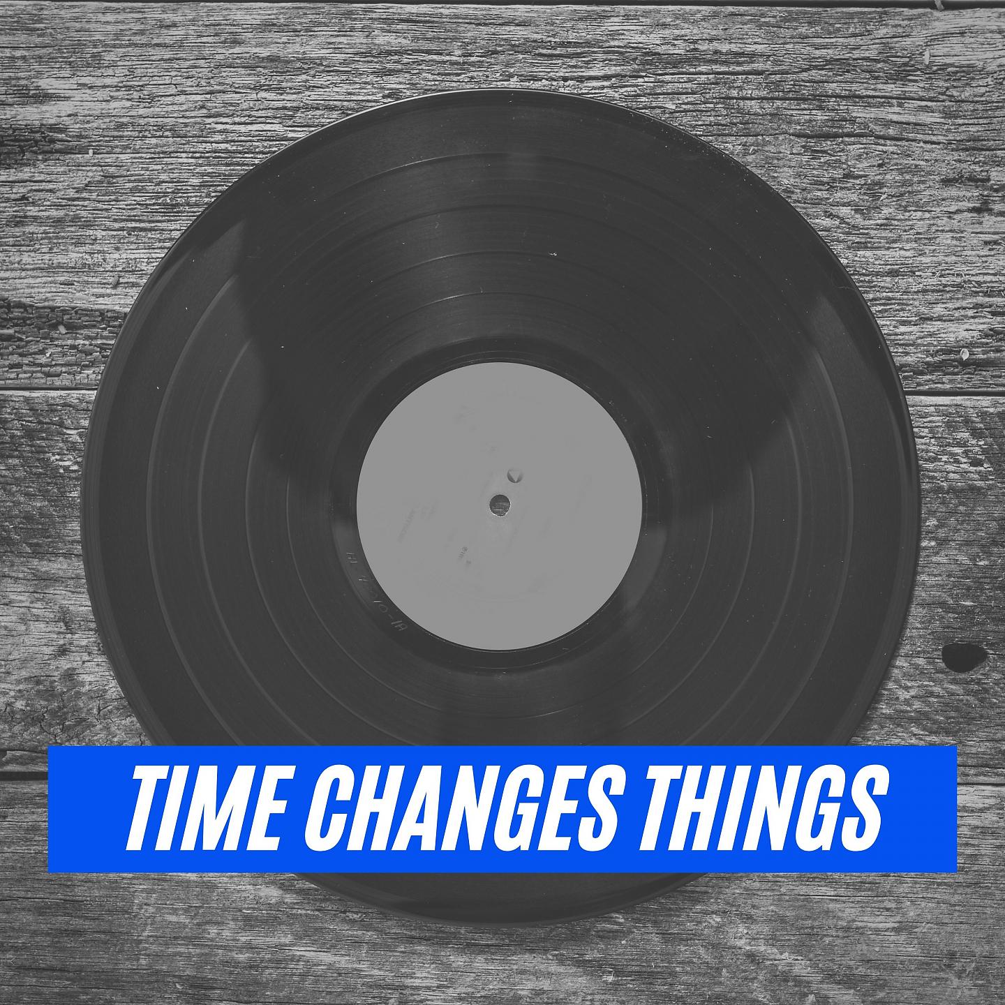 Постер альбома Time Changes Things