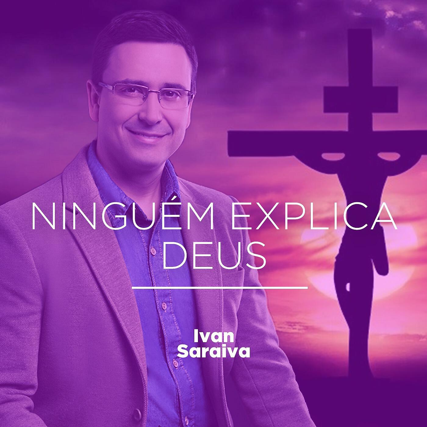 Ivan Saraiva - Ninguém Explica Deus