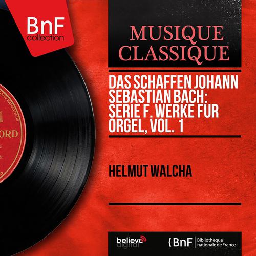 Постер альбома Das Schaffen Johann Sebastian Bach: Serie F. Werke für Orgel, Vol. 1 (Mono Version)