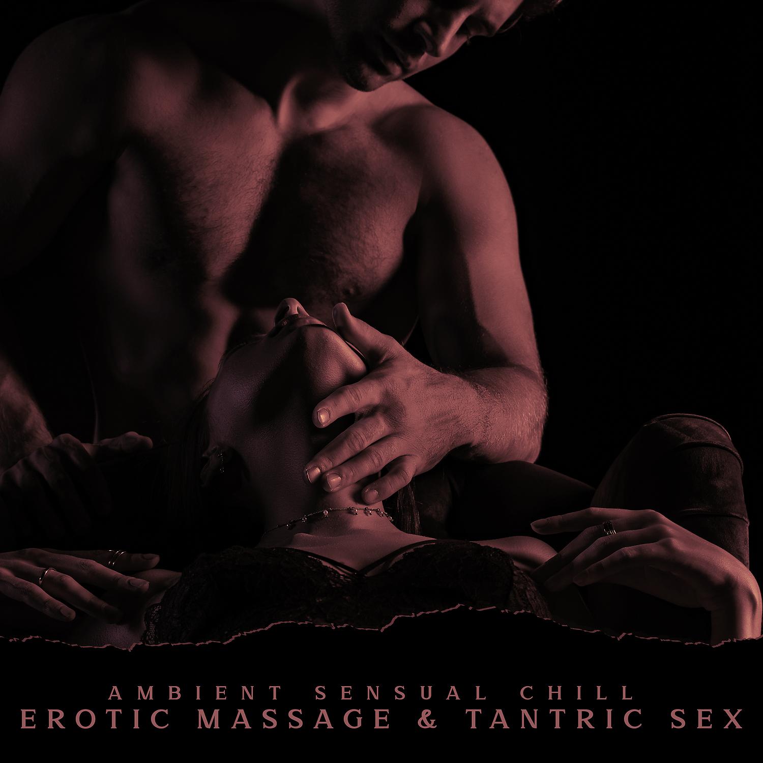 Постер альбома Ambient Sensual Chill - Erotic Massage & Tantric Sex: Passion and Sexuality, Making Love, Tantra Relaxation, Sexy Foreplay, Kamasutra, Intimacy