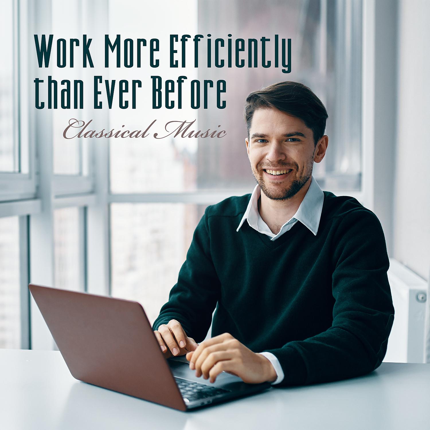 Постер альбома Work More Efficiently than Ever Before – Classical Music