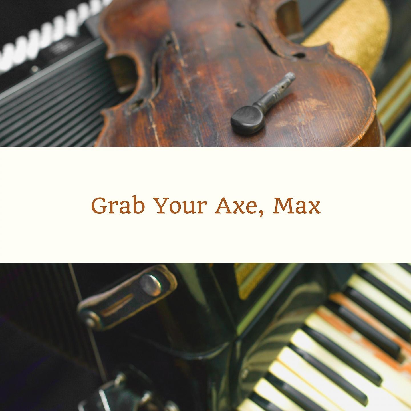 Постер альбома Grab Your Axe, Max