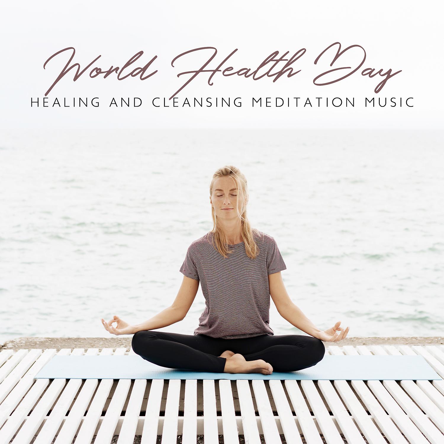 Постер альбома World Health Day: Healing and Cleansing Meditation Music - Powerful Healing Frequencies (Hz) for Unlocking, Balancing and Cleansing Chakras Energy