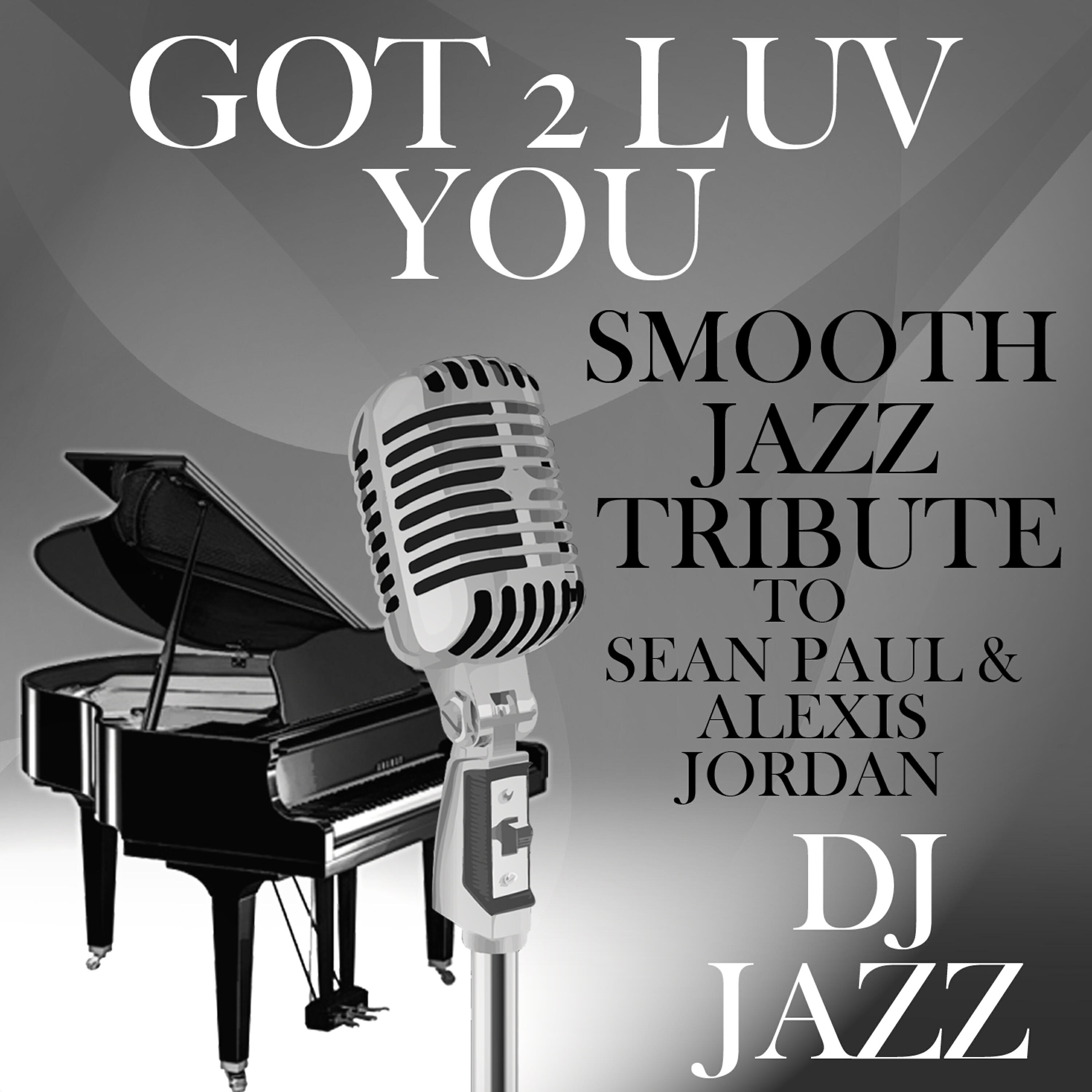 DJ Jazz - Got 2 Luv You (Smooth Jazz Tribute to Sean Paul & Alexis Jordan)