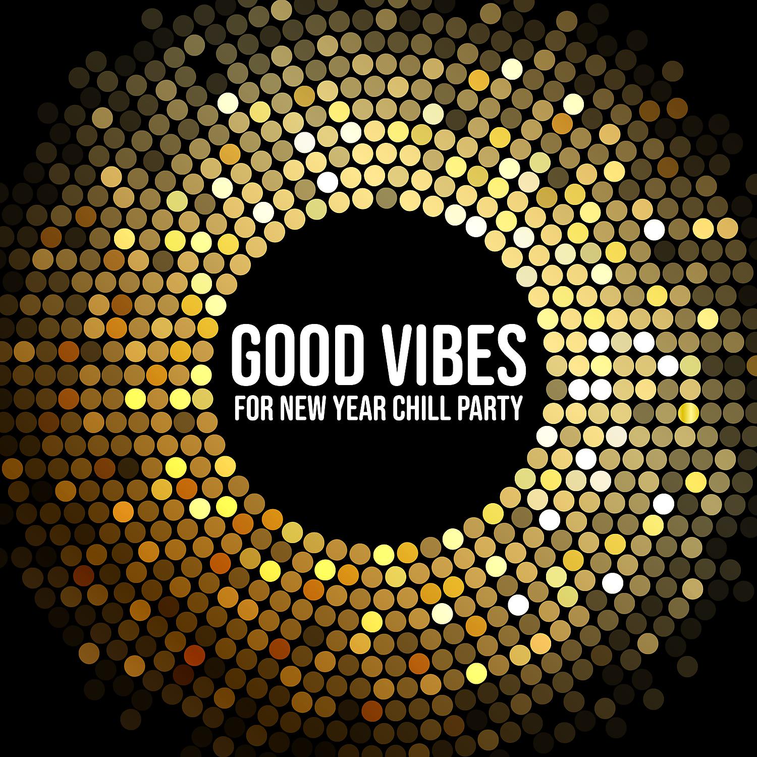 Постер альбома Good Vibes for New Year Chill Party – Happy Hits for New Year’s Eve