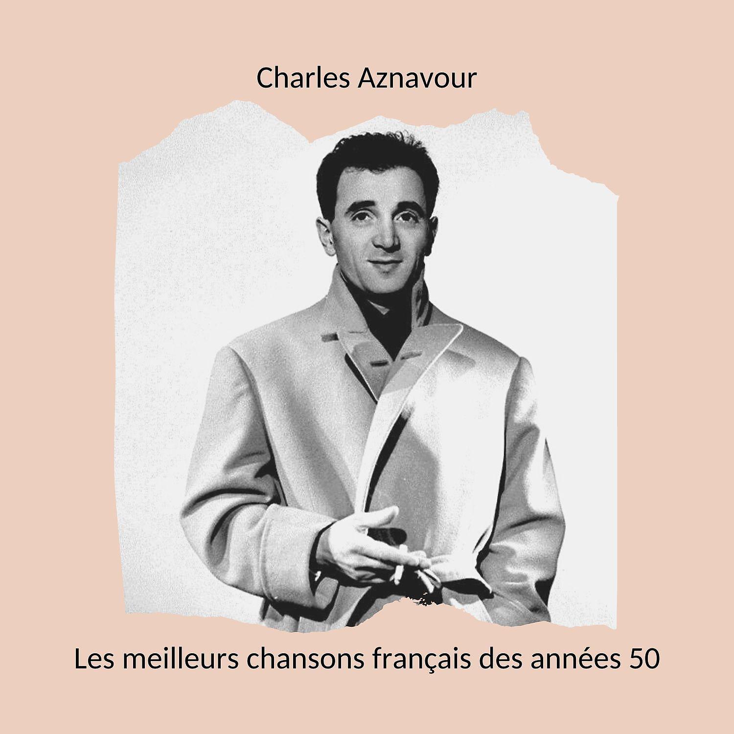 Постер альбома Les meilleurs chansons français des années 50: Charles Aznavour