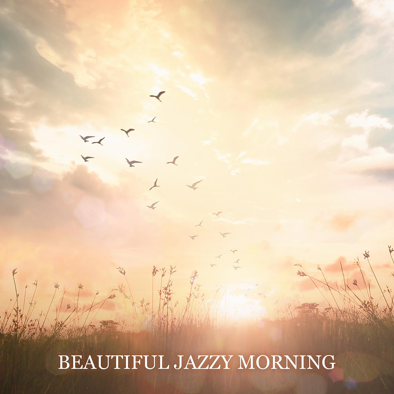 Постер альбома Beautiful Jazzy Morning – Coffee Time with Finest Instrumental Jazz, Positive Vibes, Start the Day Perfestly. Mood Booster, Breakfast Jazz