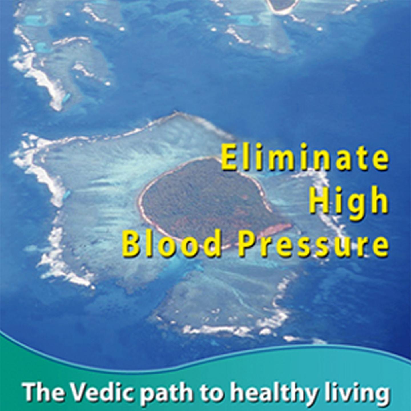 Постер альбома Eliminate High Blood Pressure (The Vedic Path to Heathy Living)