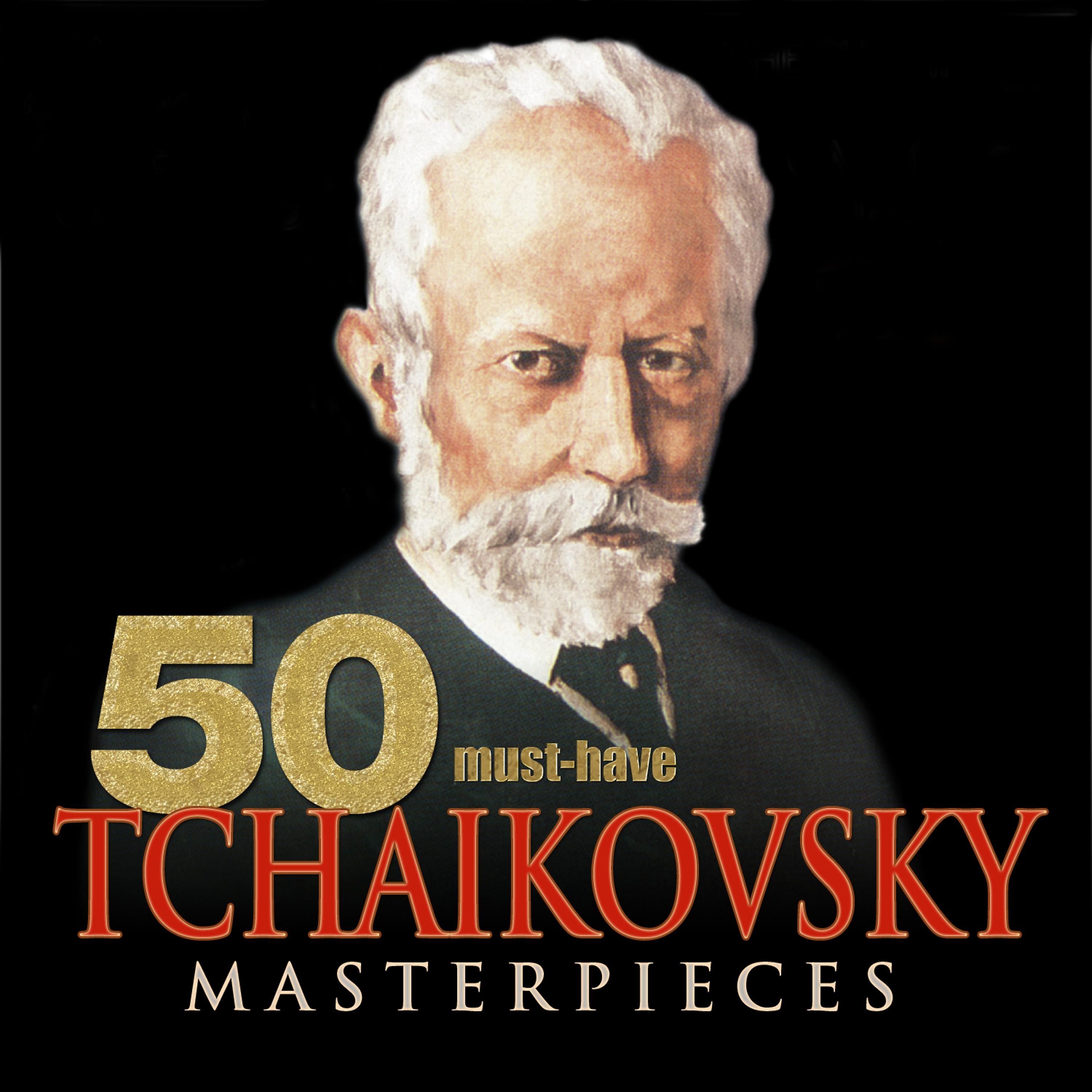 Постер альбома 50 Must-Have Tchaikovsky Masterpieces