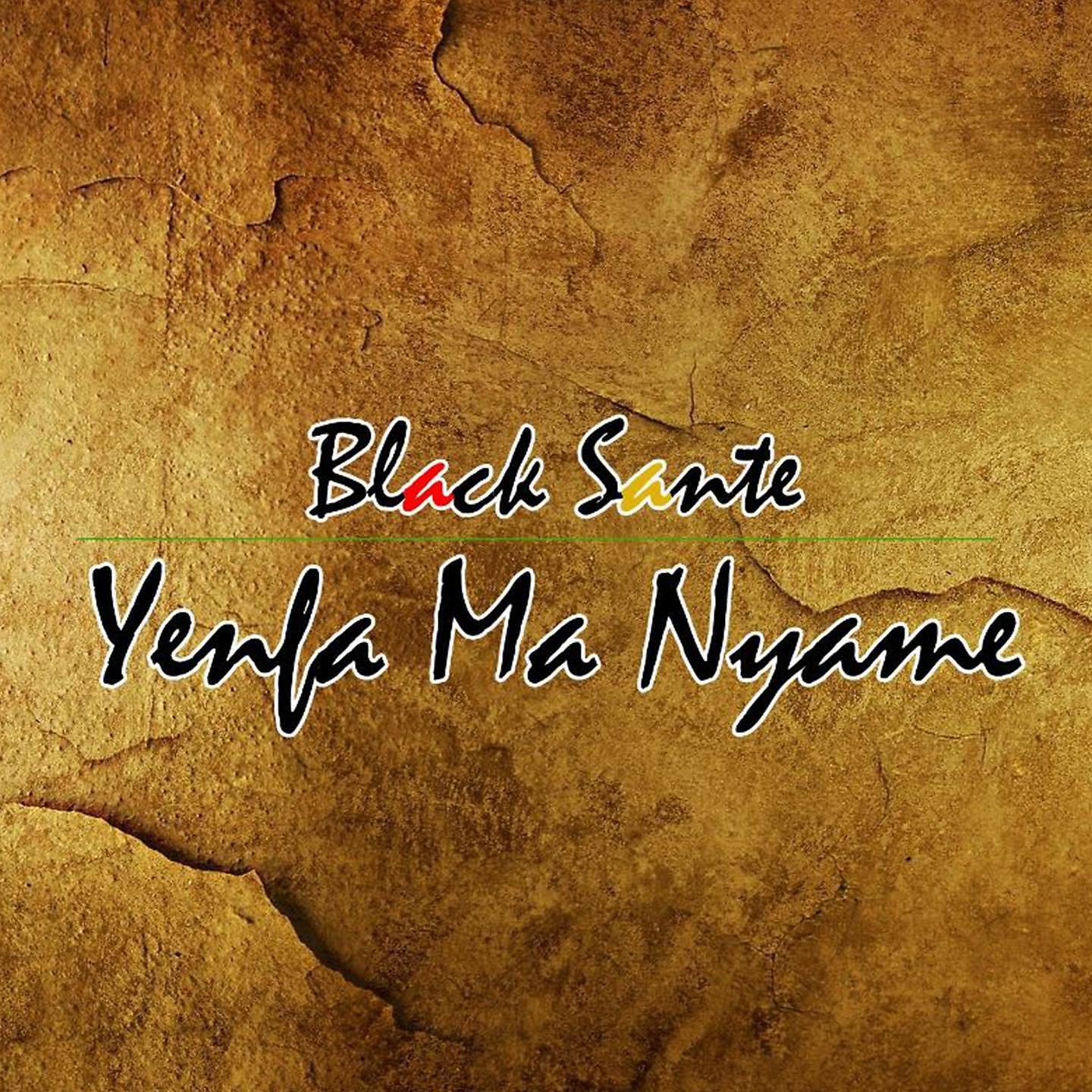 Black Sante - Yenfa Ma Nyame