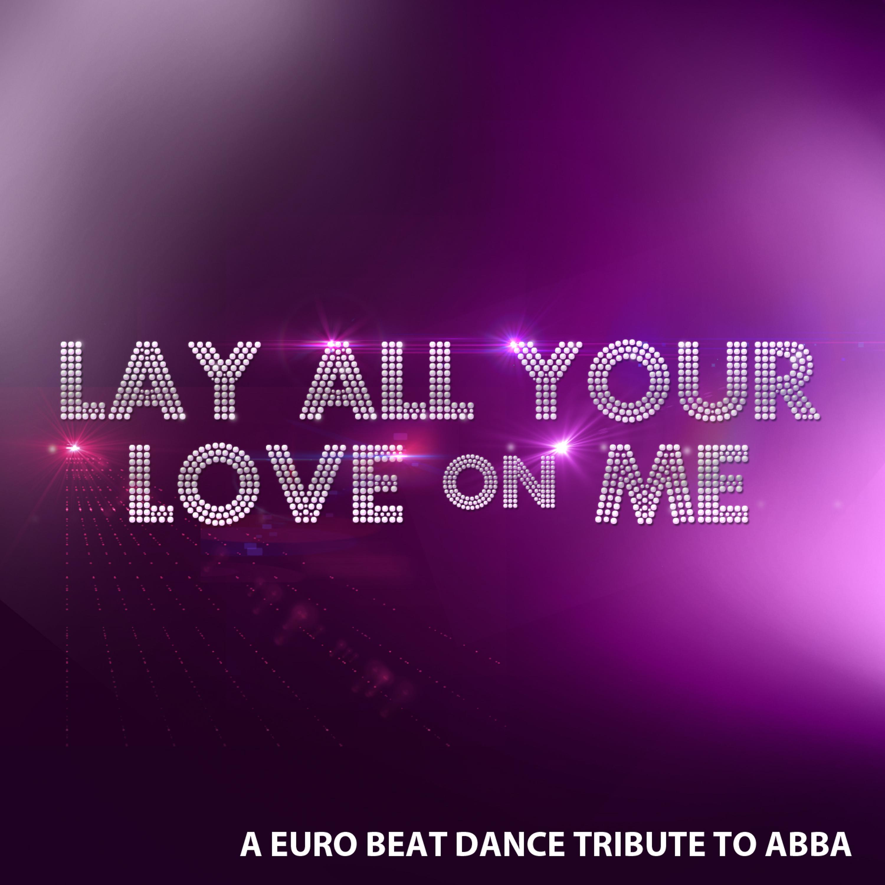 Постер альбома Lay All Your Love On Me - A Euro Beat Tribute To Abba