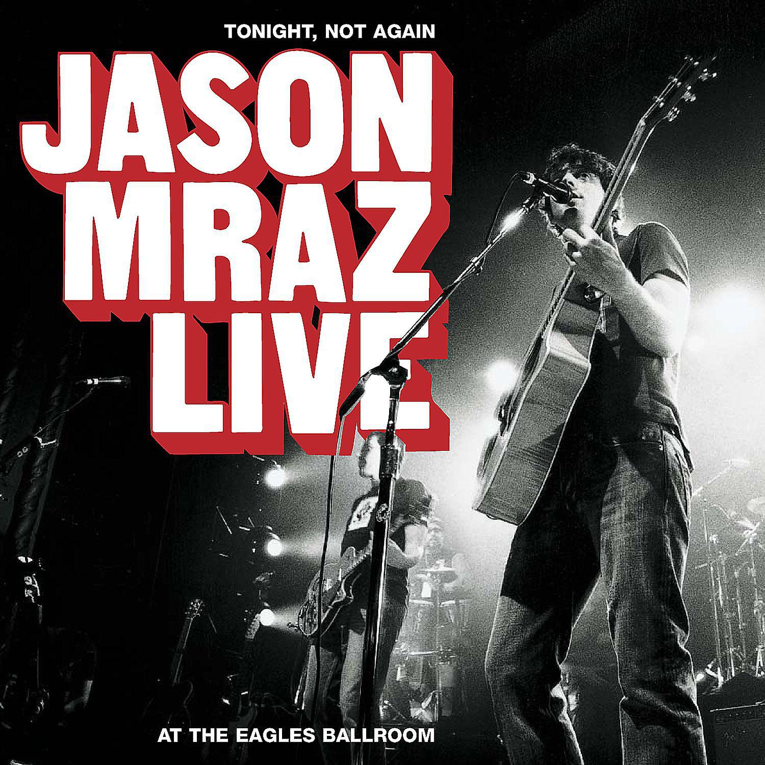 Постер альбома Tonight, Not Again: Jason Mraz Live at the Eagles Ballroom
