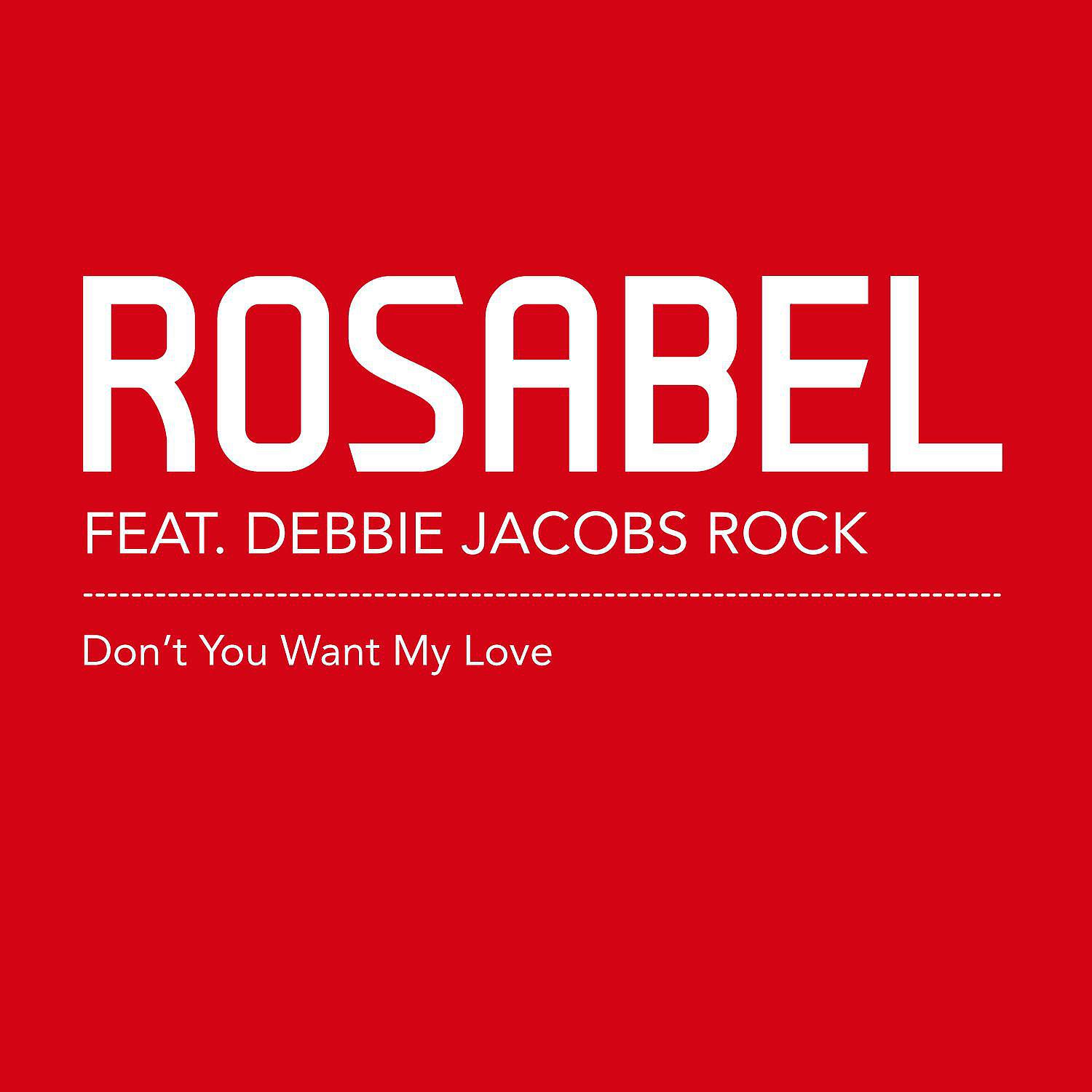 Rosabel - Don't You Want My Love (feat. Debbie Jacobs Rock) [Rosabel Attitude Radio Edit]