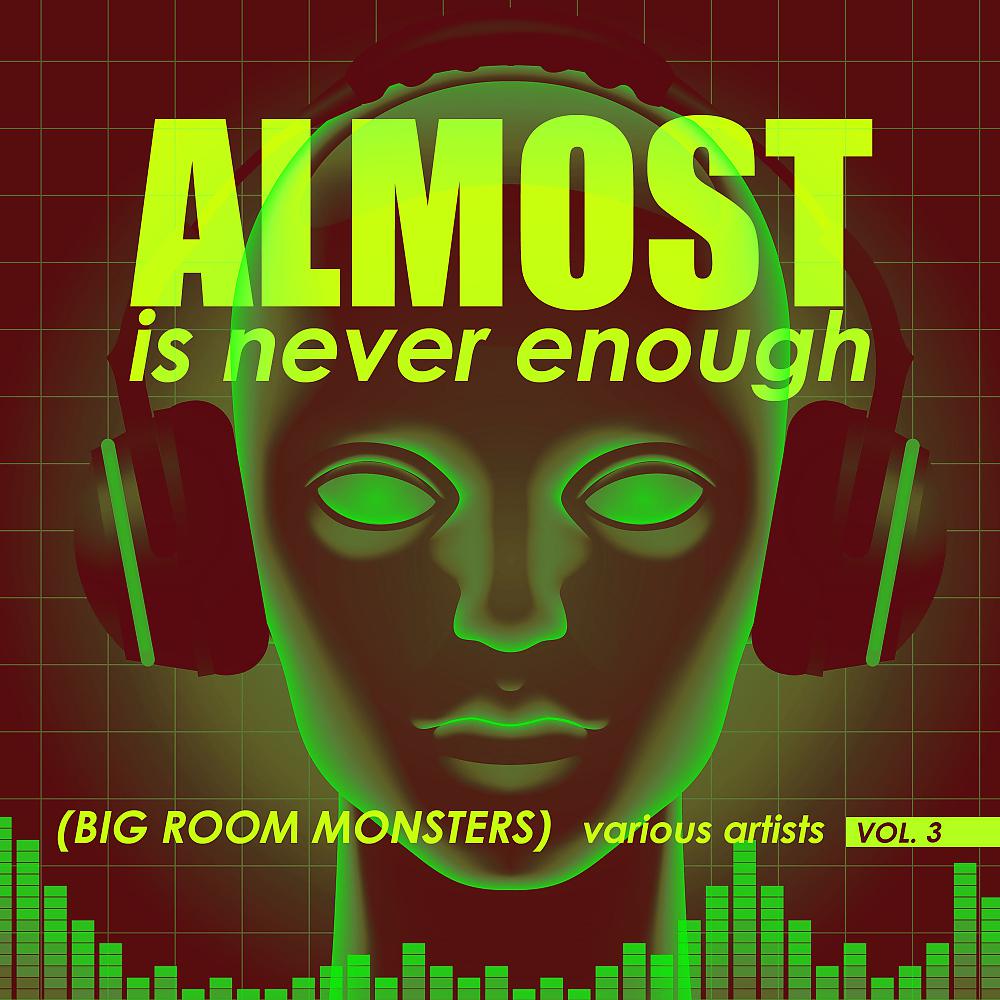 Постер альбома Almost Is Never Enough, Vol. 3 (Big Room Monsters)