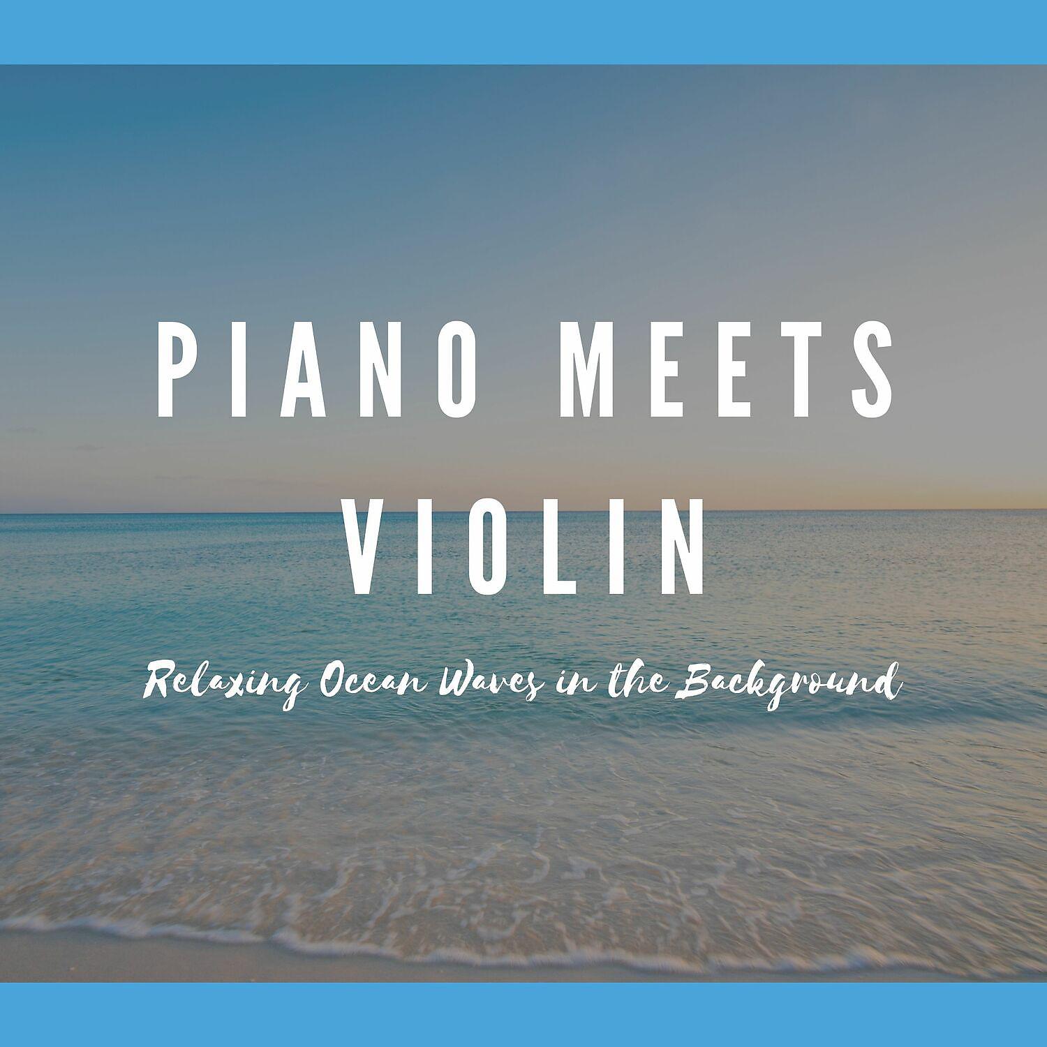 Постер альбома Piano Meets Violin (Relaxing Ocean Waves in the Background)