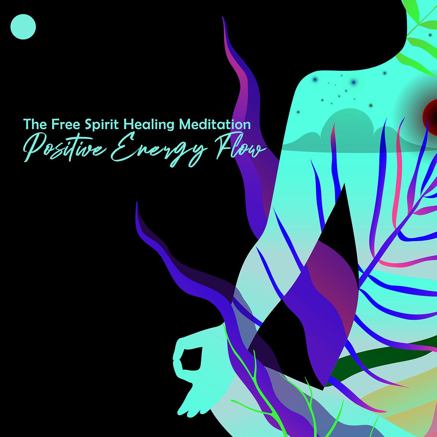 Постер альбома The Free Spirit Healing Meditation - Positive Energy Flow, Regeneration, Love Vibration, Relaxing Yoga Music