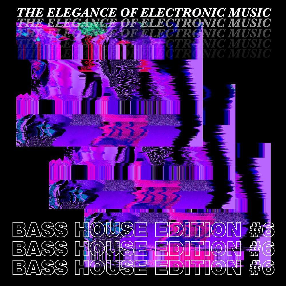 Постер альбома The Elegance of Electronic Music - Bass House Edition #6