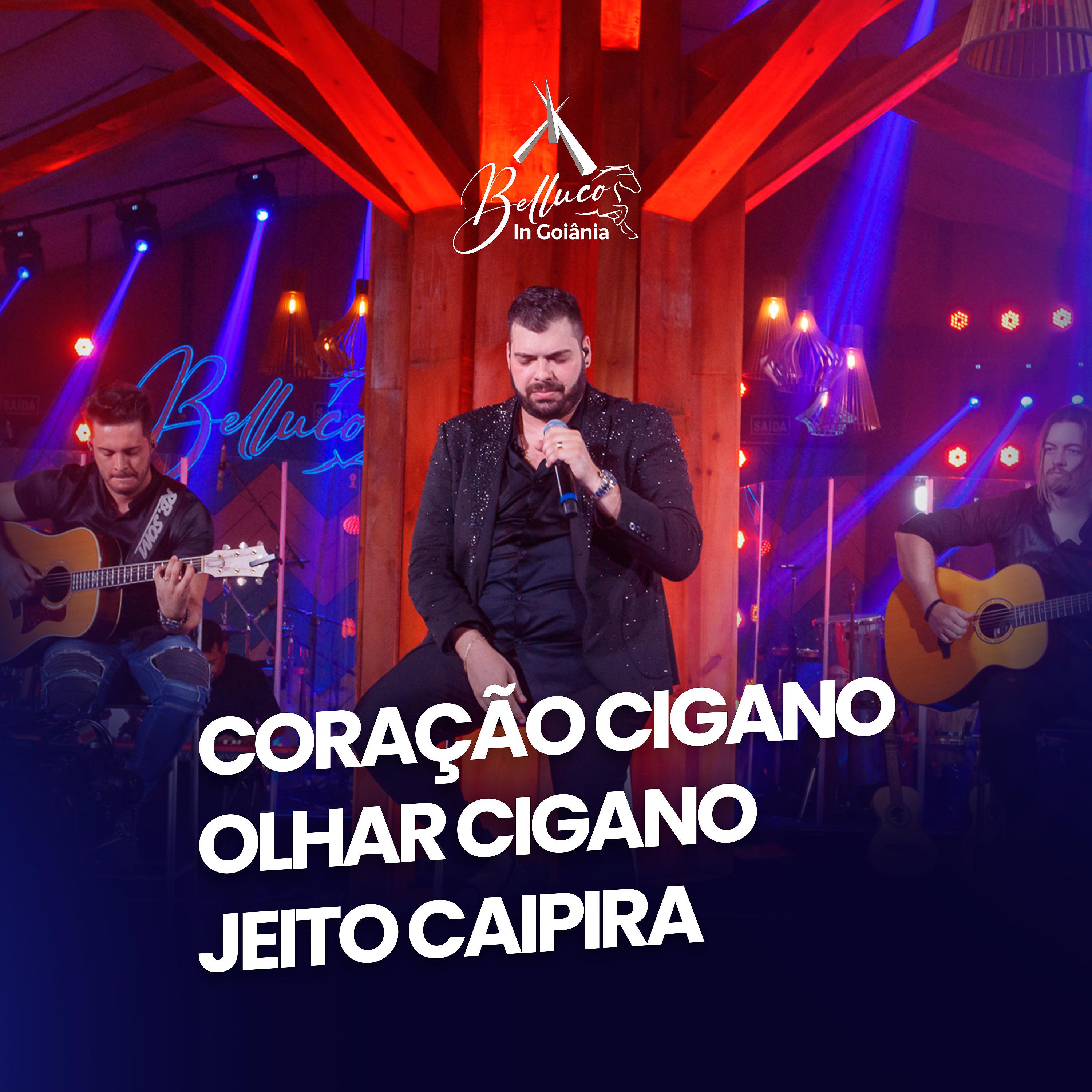 Постер альбома Coração Cigano / Olhar Cigano / Jeito Caipira (Belluco In Goiânia)