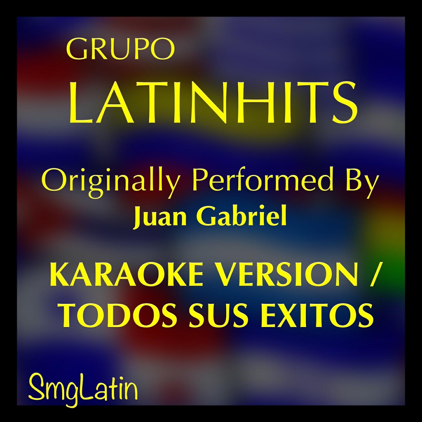 Grupo LatinHits - Ya Lo Se Que Tu Te Vas (Karaoke Version) [Originally Performed By Juan Gabriel]