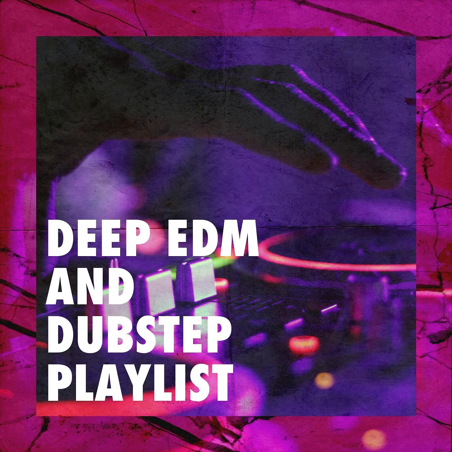 Постер альбома Deep Edm and Dubstep Playlist