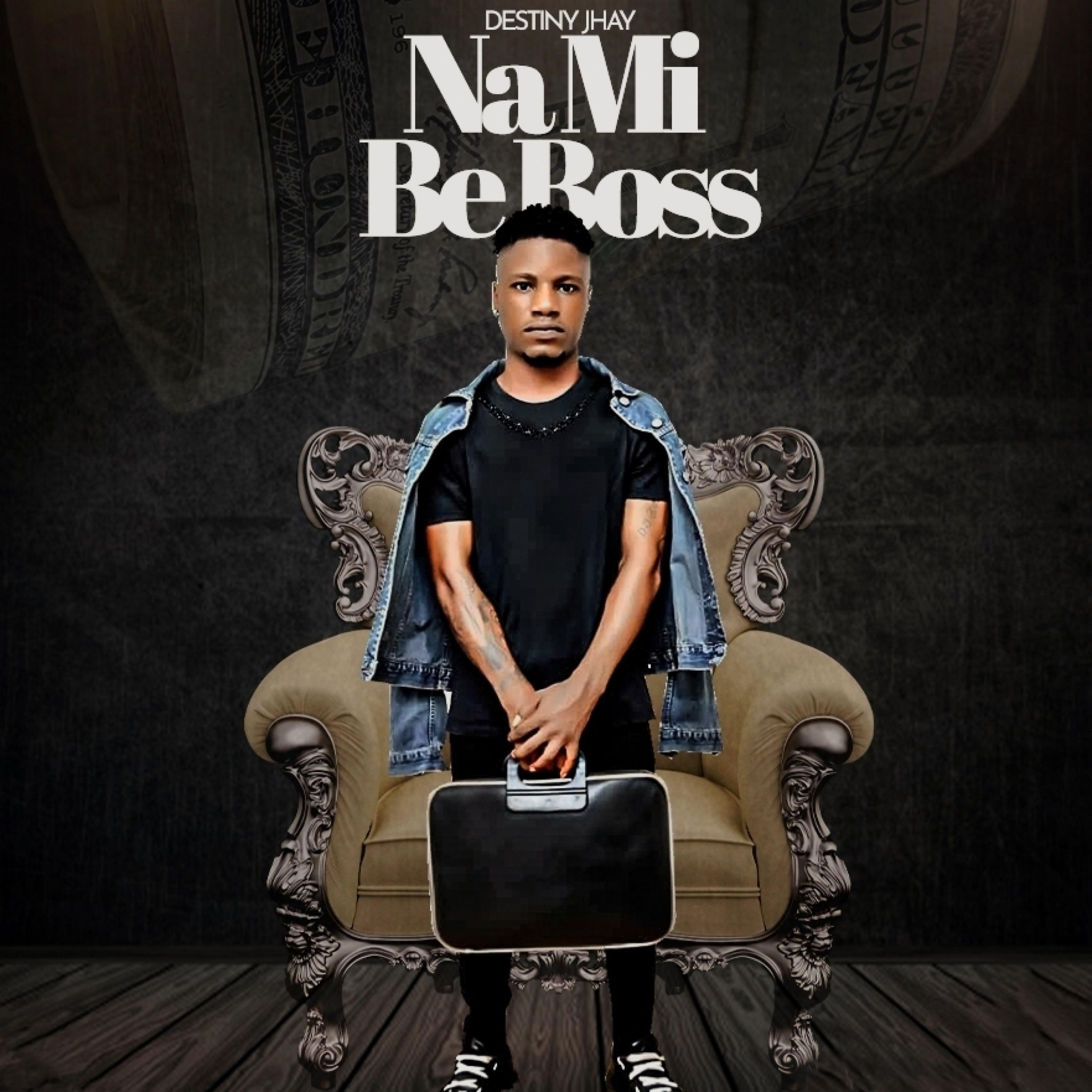 DESTINY JHAY - Na Mi Be Boss