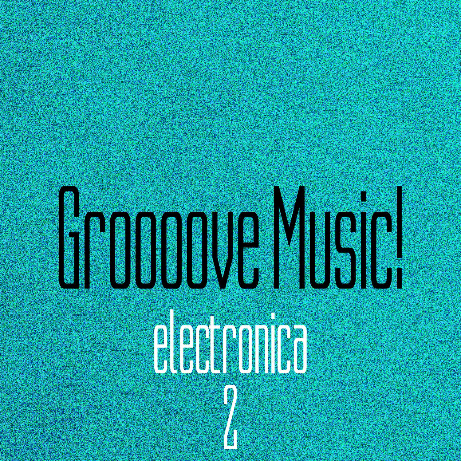 Постер альбома Groooove Music! Electronica, Vol. 2