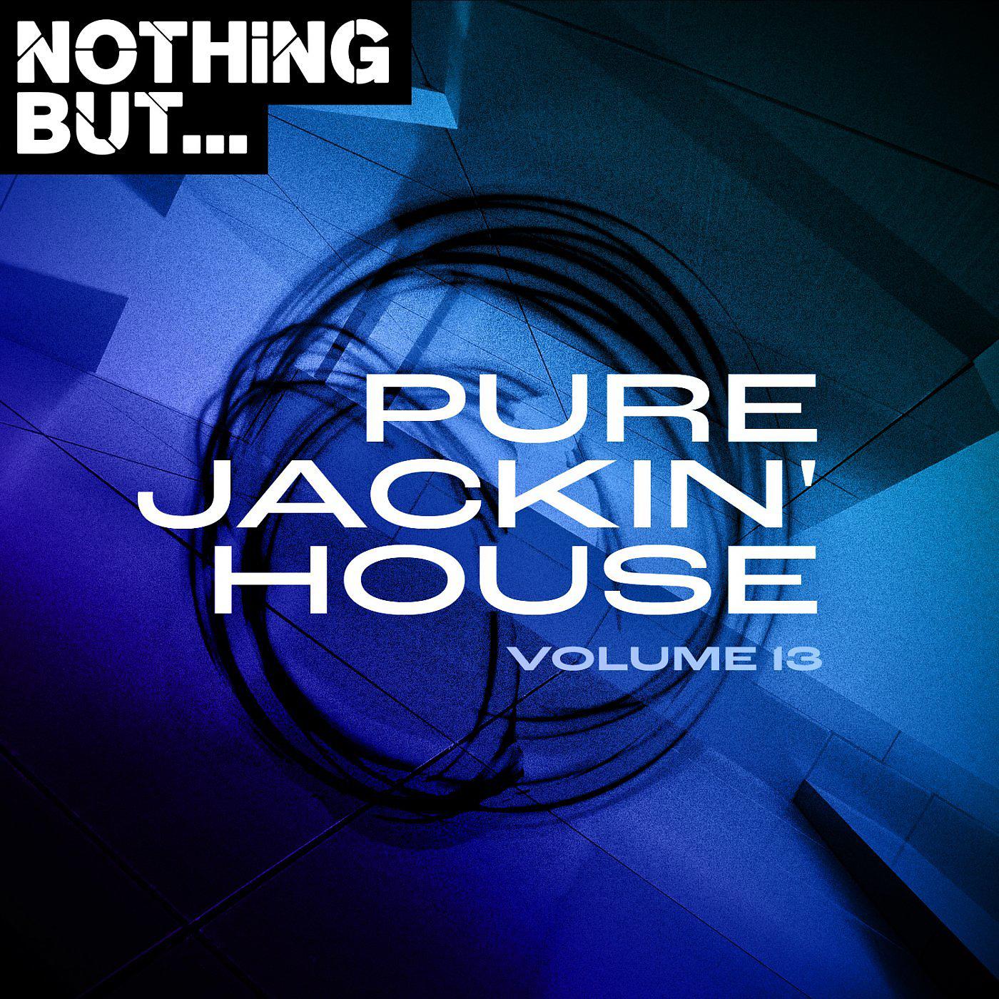 Постер альбома Nothing But... Pure Jackin' House, Vol. 13