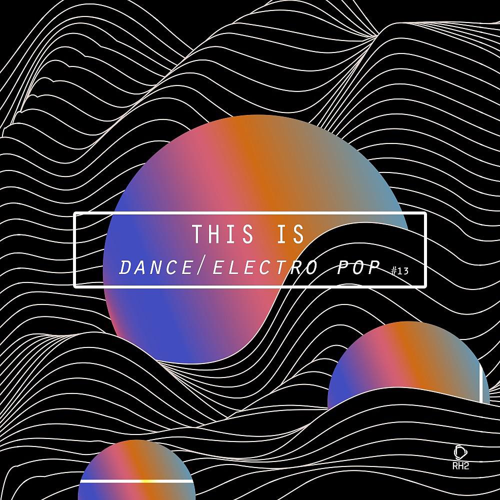 Постер альбома This Is Dance/Electro Pop, Vol. 13