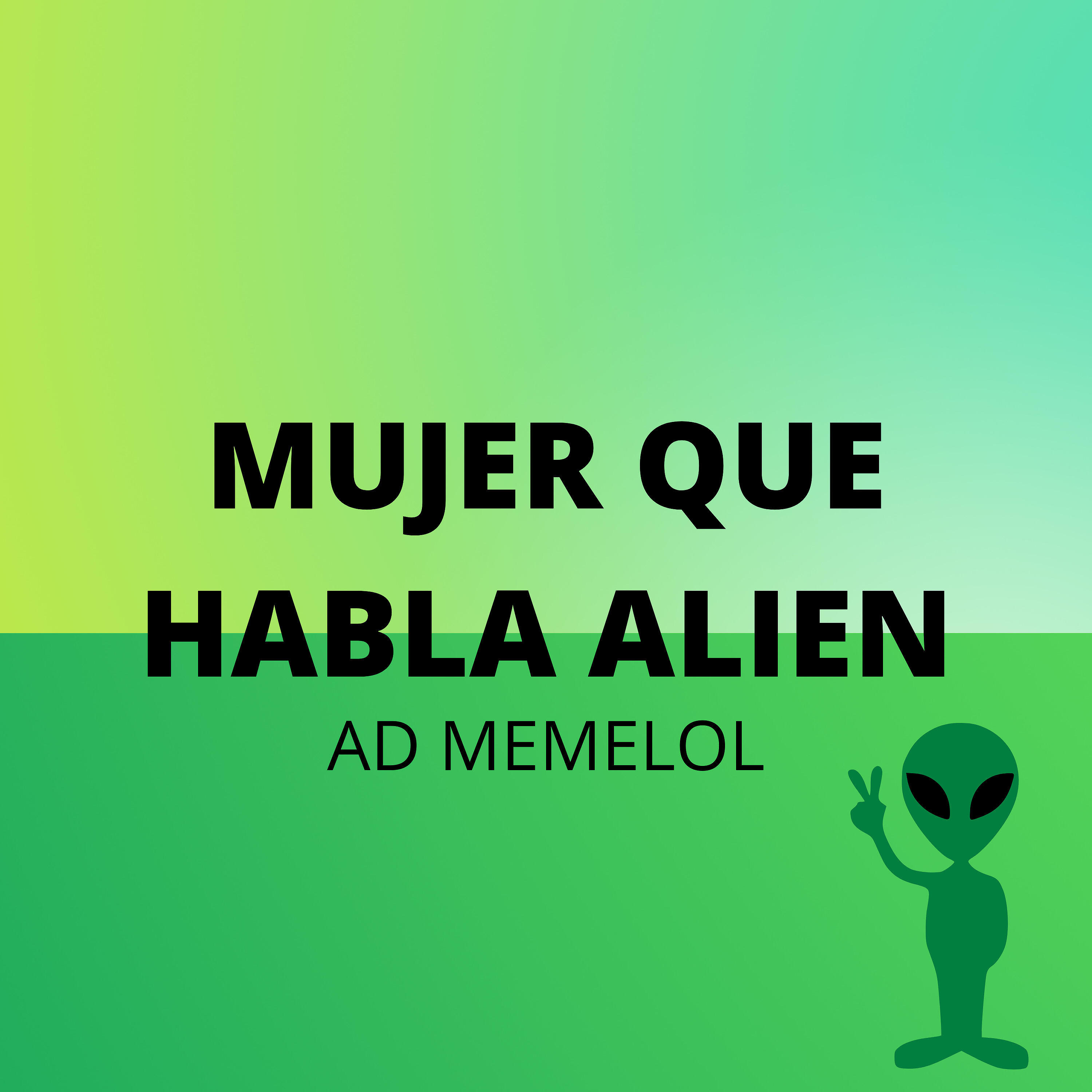Ad memelol - Mujer Que Habla Alien