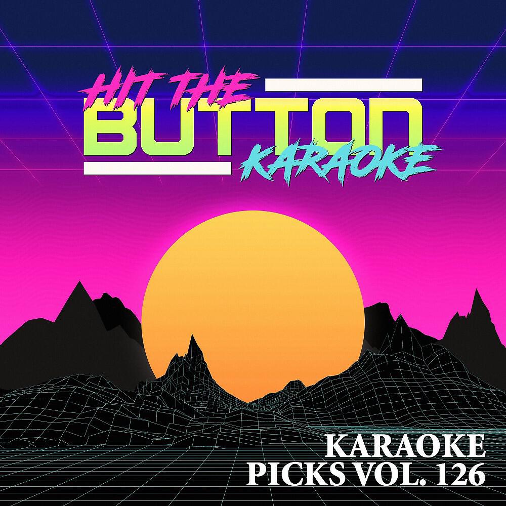 Альбом Karaoke Picks, Vol. 126 исполнителя Hit The Button Karaoke