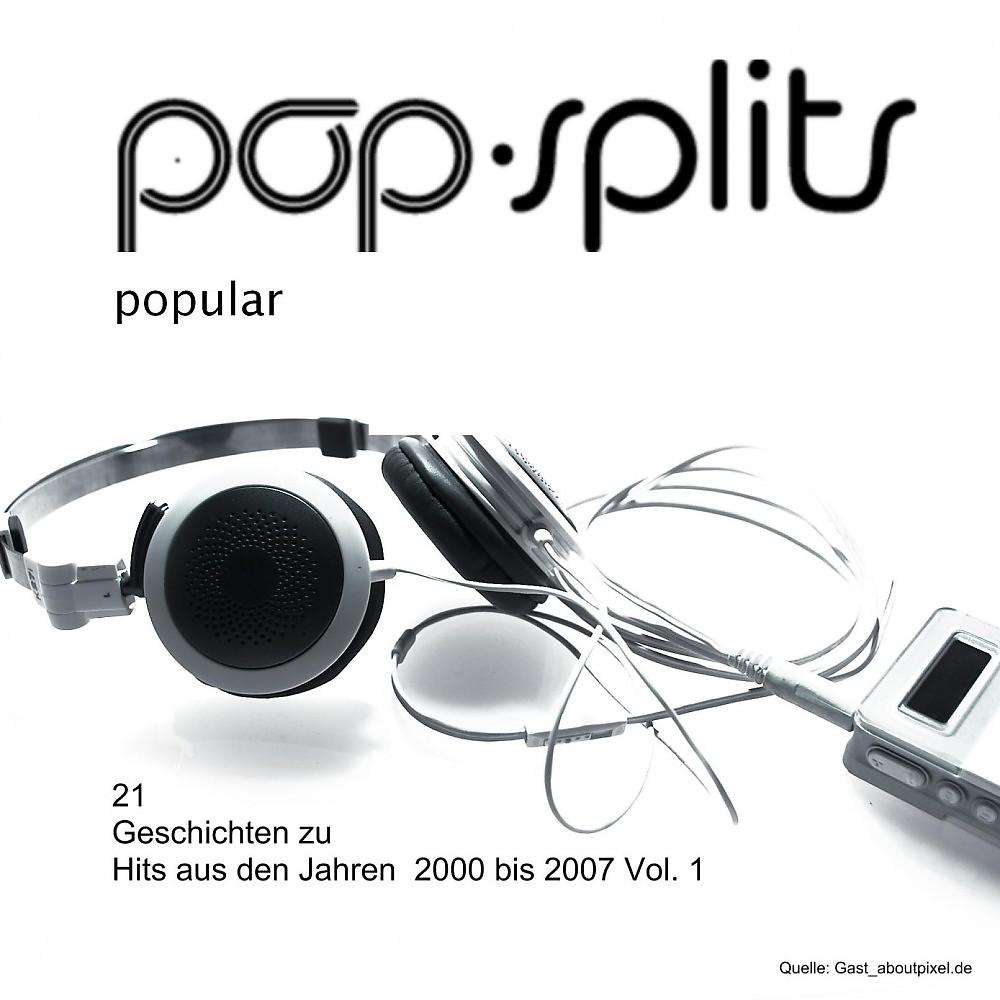 Постер альбома Pop-Splits - Popular - 21 Geschichten Zu Hits Aus Den Jahren 2000 Bis 2007 Vol. 1