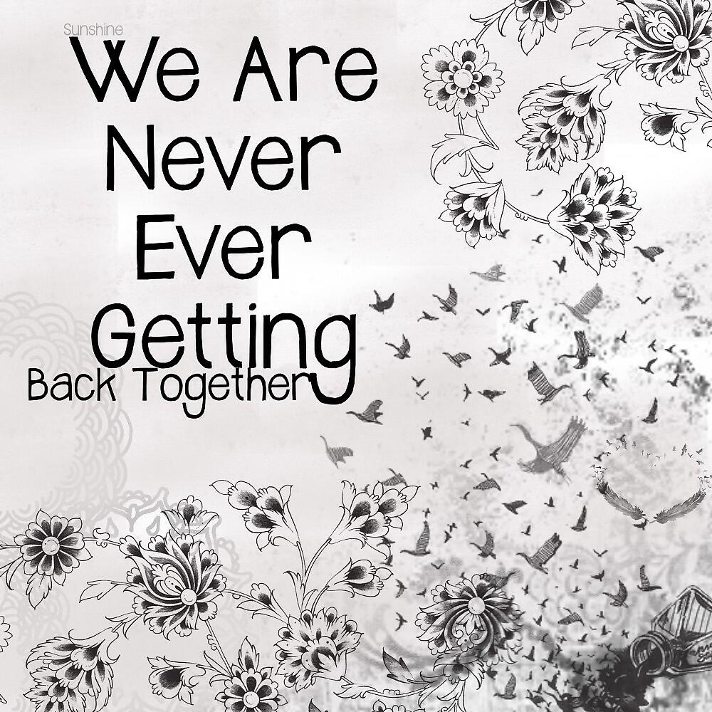 Never ever getting rid of me перевод. We are never ever getting back together. We are never ever getting back together. Обложка. Get back минус. We are never ever getting back together звери из клипа.