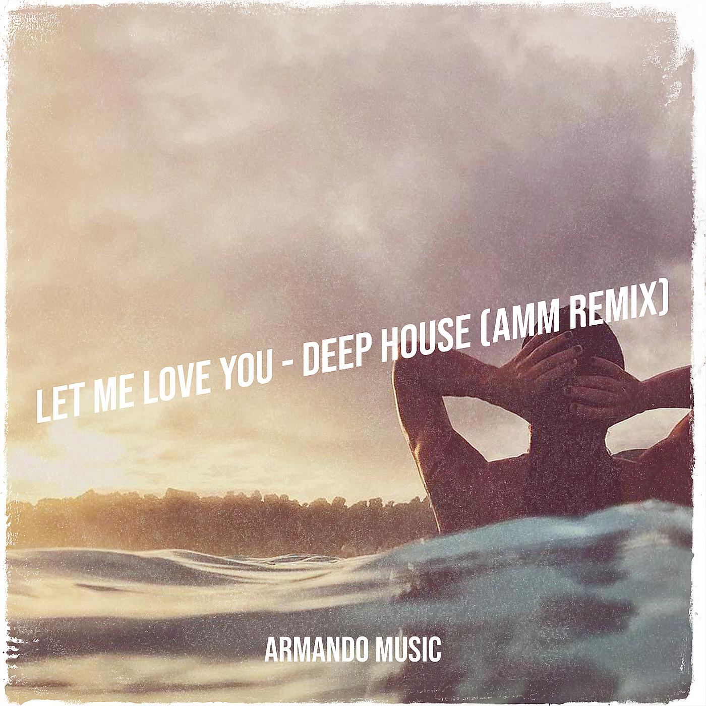 Постер альбома Let Me Love You - Deep House (Amm Remix)