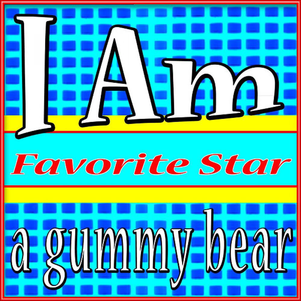 Favorite Star - I Am a Gummy Bear
