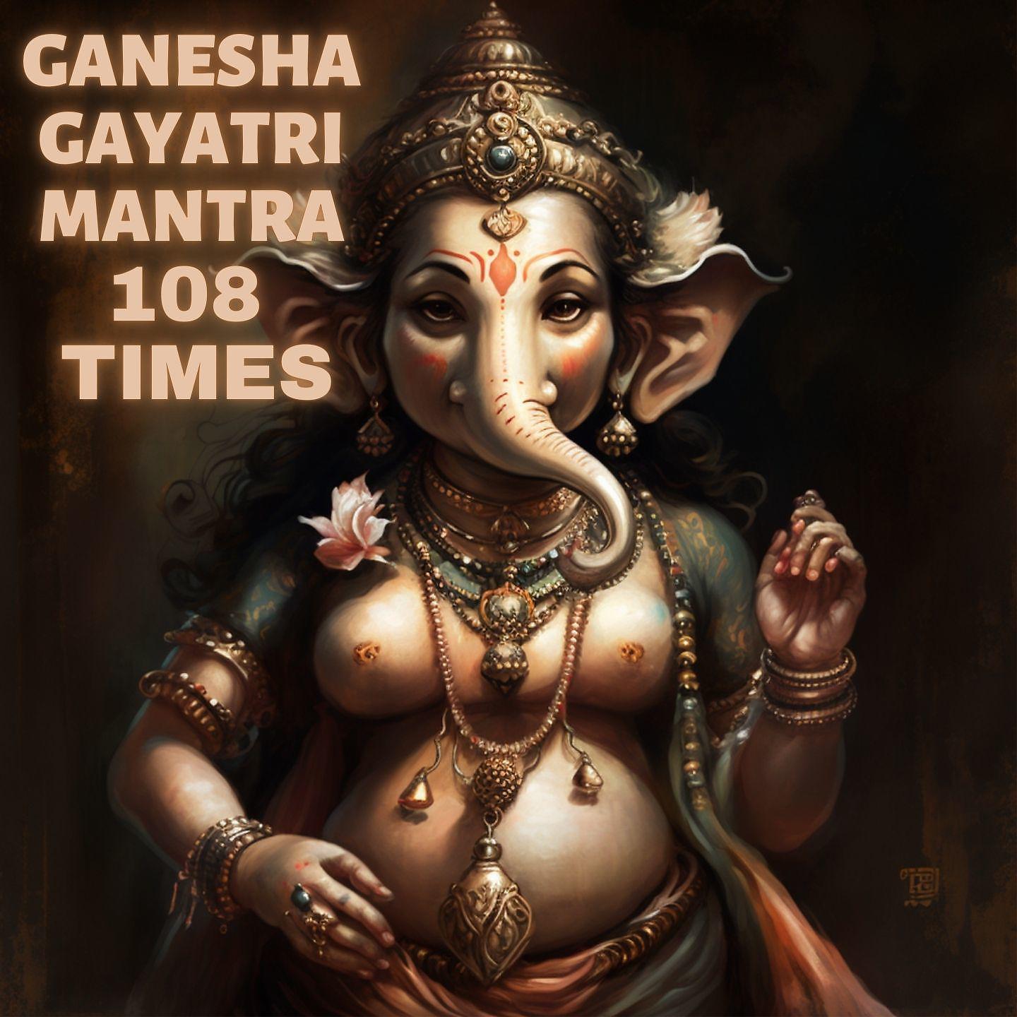 Постер альбома Ganesha Gayatri Mantra 108 Times