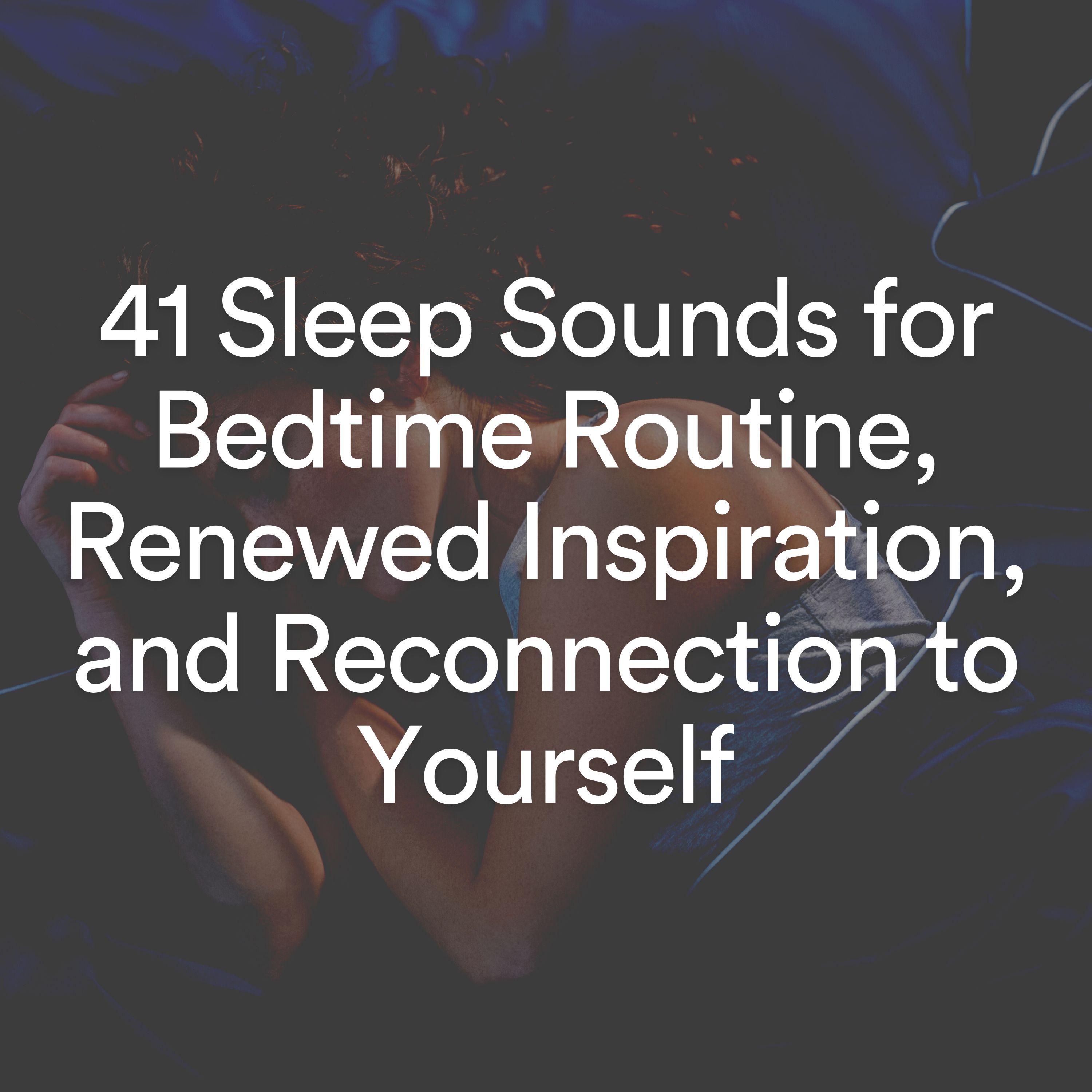 Постер альбома 41 Sleep Sounds for Bedtime Routine, Renewed Inspiration, and Reconnection to Yourself