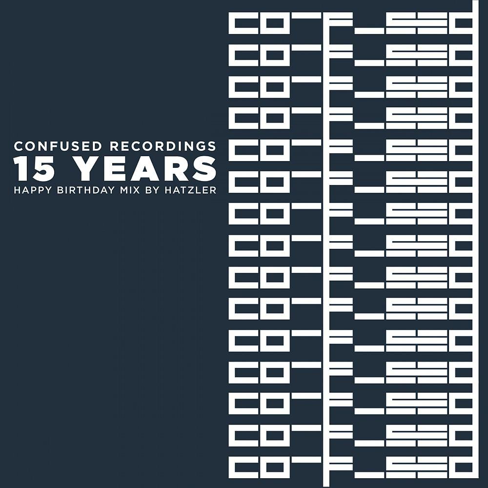 Постер альбома 15 Years Confused Recordings - Happy Birthday Mix by Hatzler
