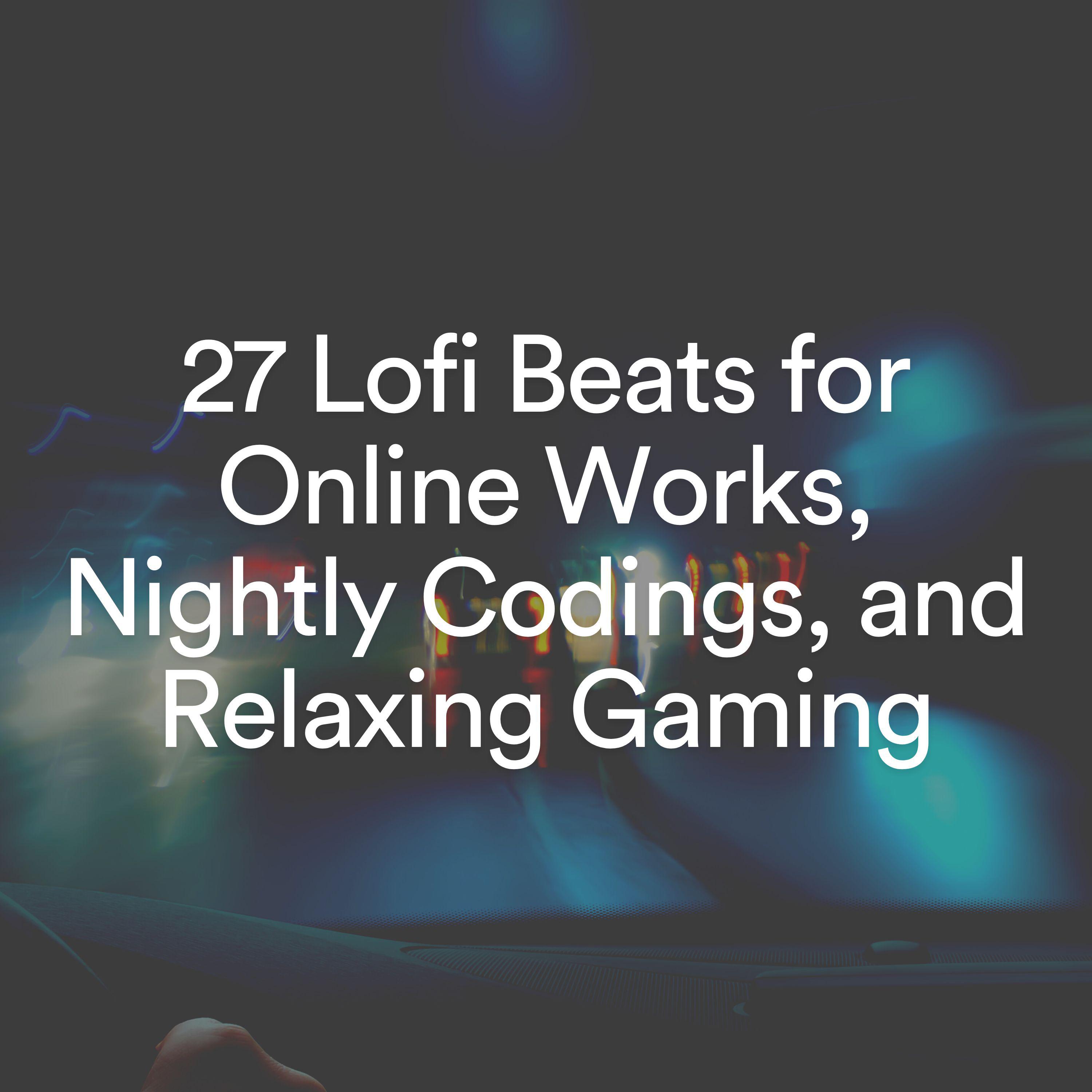 Постер альбома 27 Lofi Beats for Online Works, Nightly Codings, and Relaxing Gaming