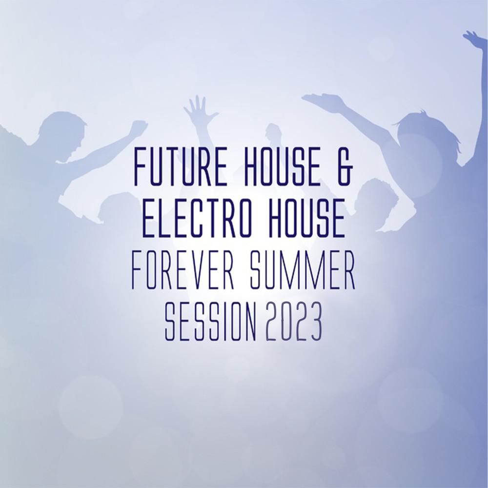 Постер альбома Future House & Electro House Forever - Summer Session 2023