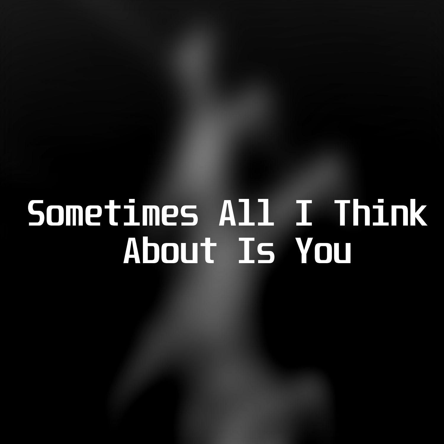 Постер альбома Sometimes All I Think About Is You
