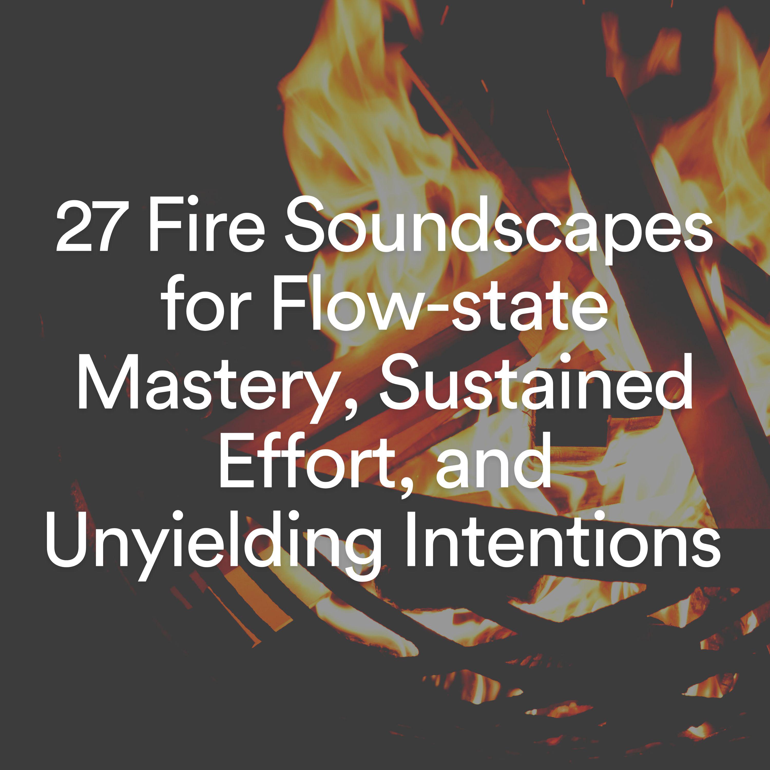 Постер альбома 27 Fire Soundscapes for Flow-state Mastery, Sustained Effort, and Unyielding Intentions