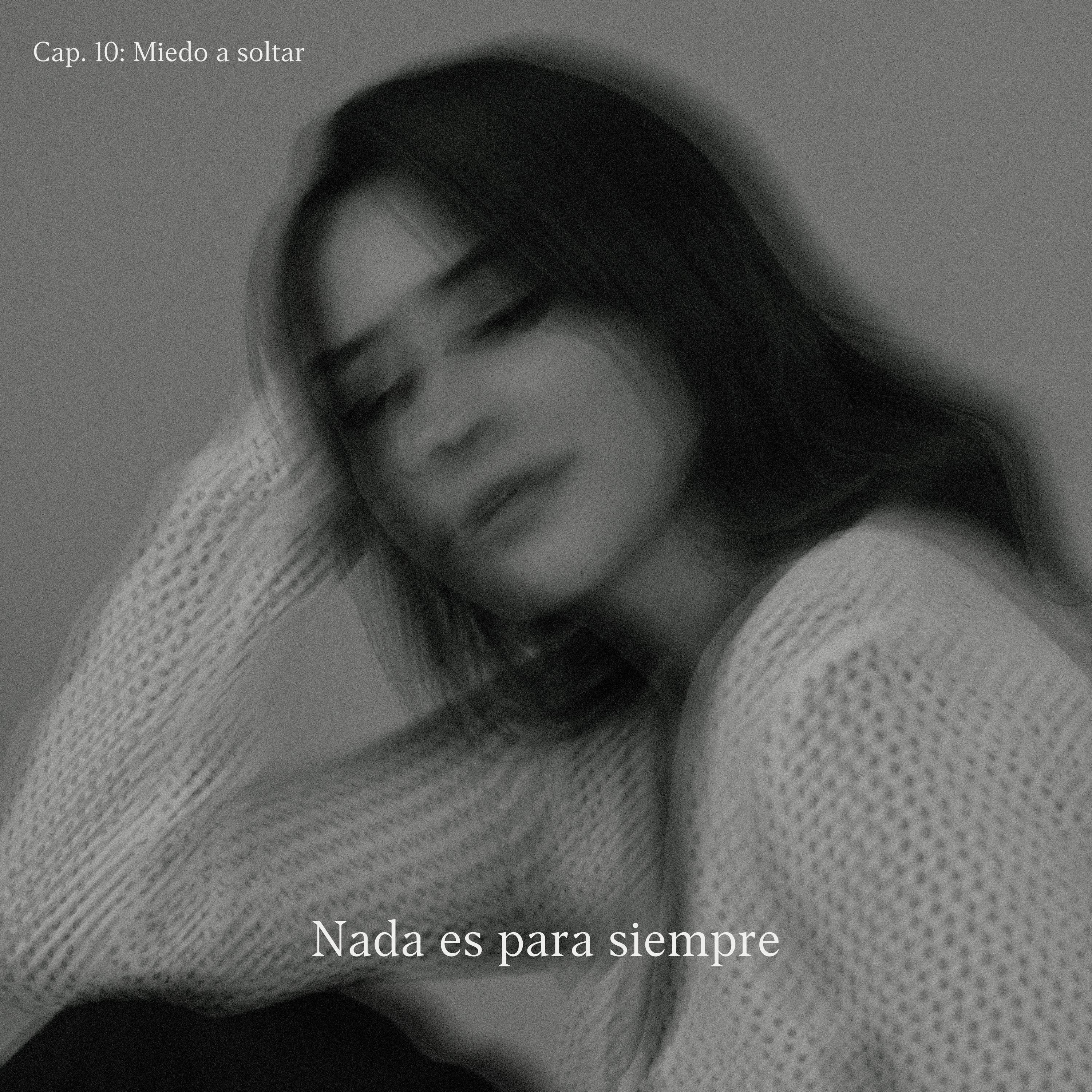 Постер альбома Nada Es para Siempre  (Cap. 10: Miedo a Soltar)