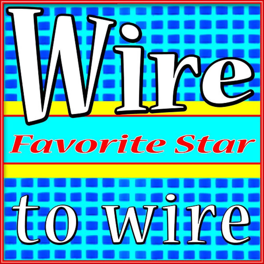 Favorite Star - Wire to Wire (Love Me Wherever You Are)