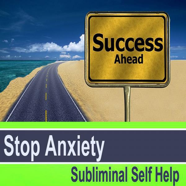 Subliminal Self Help Group - Stop Anxiety v6