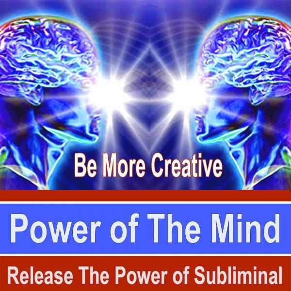 Постер альбома Be More Creative Power of the Mind - Release the Power of Subliminal