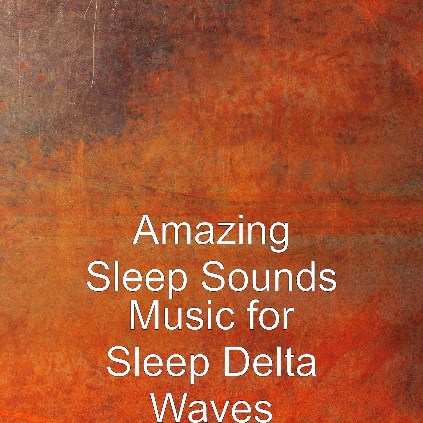 Amazing Sleep Sounds - Music for Sleep Delta Waves