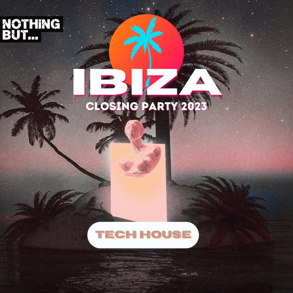 Постер альбома Nothing But...Ibiza Closing Party 2023 Tech House
