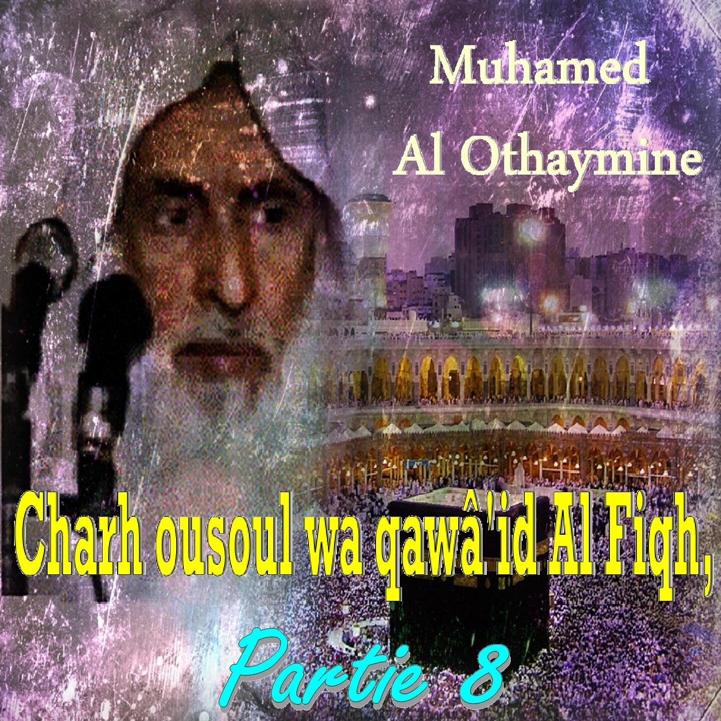 Muhamed Al Othaymine - Charh ousoul wa qawâ'id Al Fiqh, Partie 8, Pt.8